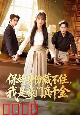 保姆身份藏不住，我是豪门真千金：逆袭归来