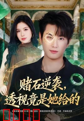 赌石逆袭，透视竟是她给的：穷小子的逆袭