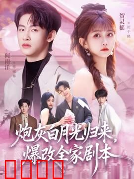 炮灰白月光归来，爆改全家剧本：逆袭改写人生