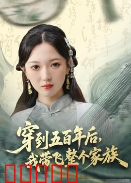 穿到五百年后，我带飞整个家族：家族崛起